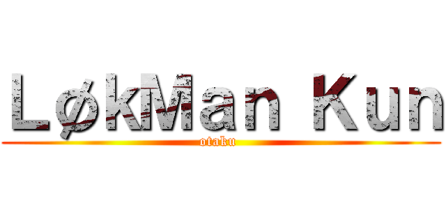 ＬøｋＭａｎ Ｋｕｎ (otaku )