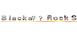 Ｂｌａｃｋａ？？Ｒｏｃｋ Ｓｈｏｏｔｅｒ ()