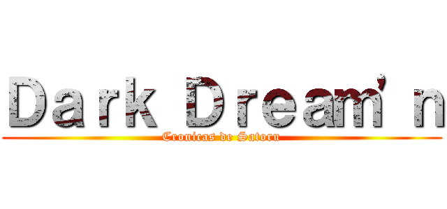 Ｄａｒｋ Ｄｒｅａｍ\'ｎ (Cronicas de Satoru)