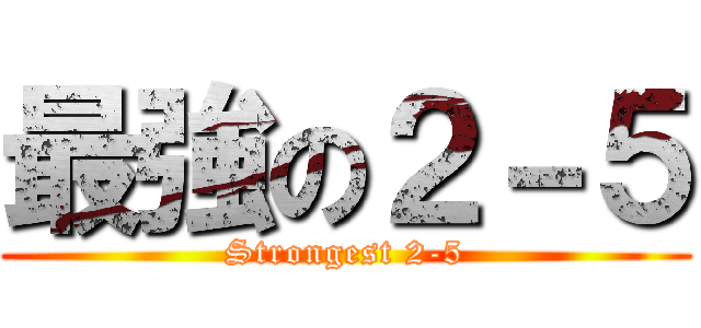 最強の２－５ (Strongest 2-5)