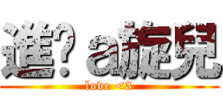 進擊ａ旋兒 (love <3)