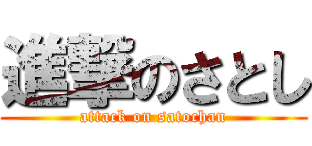 進撃のさとし (attack on satochan)