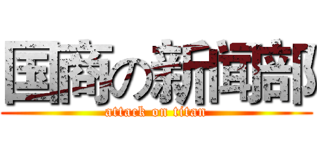 国商の新闻部 (attack on titan)