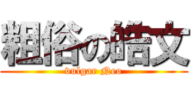 粗俗の皓文 (vulgar Neo)