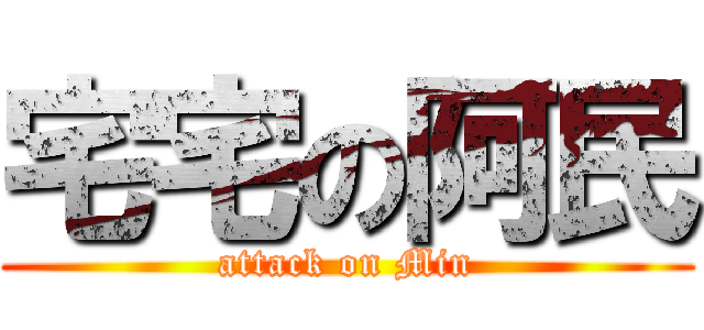 宅宅の阿民 (attack on Min)
