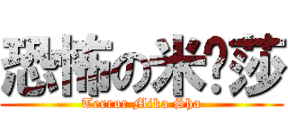 恐怖の米卡莎 (Terror Mika Sha)