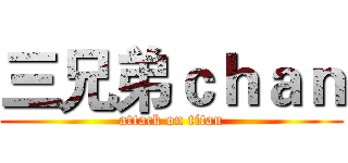 三兄弟ｃｈａｎ (attack on titan)