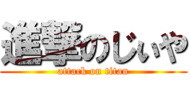 進撃のじぃや (attack on titan)