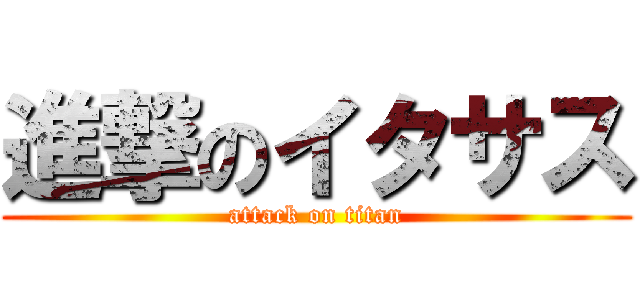 進撃のイタサス (attack on titan)