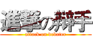 進撃の辩手 (attack on debater)