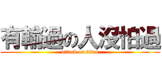 有輸過の人沒怕過 (attack on titan)