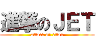 進撃のＪＥＴ (attack on titan)