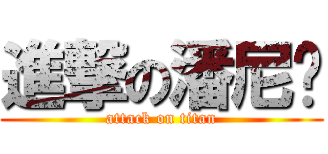 進撃の潘尼马 (attack on titan)
