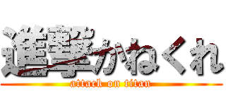 進撃かねくれ (attack on titan)