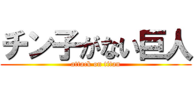 チン子がない巨人 (attack on titan)