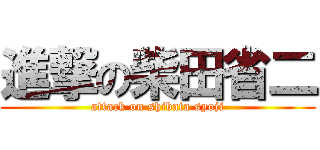 進撃の柴田省二 (attack on shibata syoji)