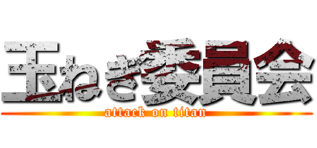 玉ねぎ委員会 (attack on titan)