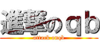 進撃のｑｂ (attack onqb)