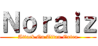 Ｎｏｒａｉｚ (Attack On Titan Extra)