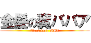 金髪の糞ババア (blond kuso BBA)