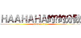 ＨＡＡＨＡＨＡ的发的分数 (attack on titan)
