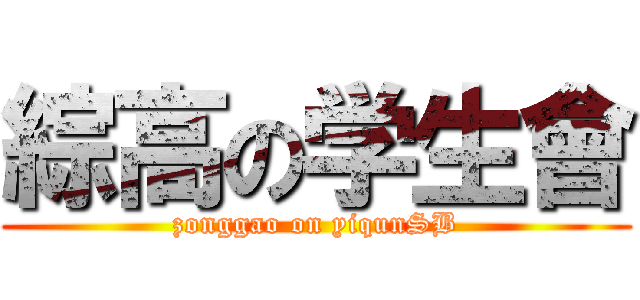 綜高の学生會 (zonggao on yiqunSB)