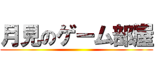 月見のゲーム部屋 ()