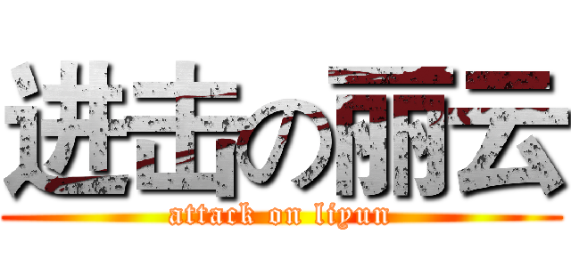 进击の丽云 (attack on liyun)