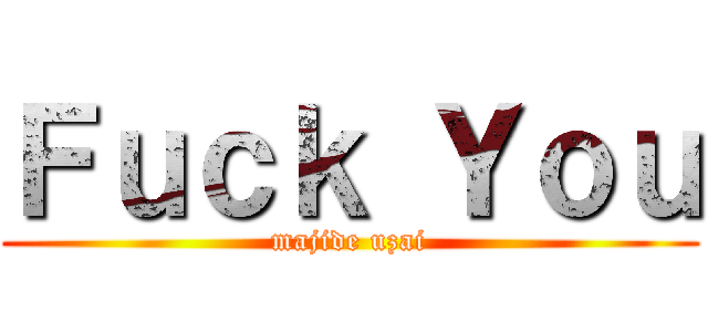 Ｆｕｃｋ Ｙｏｕ (majide uzai)