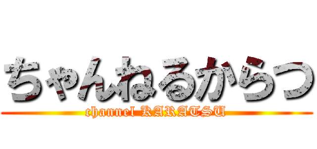ちゃんねるからつ (channel KARATSU)