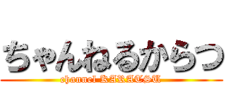 ちゃんねるからつ (channel KARATSU)