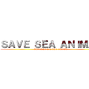 ＳＡＶＥ ＳＥＡ ＡＮＩＭＡＬ (LIVEING ON THE EARTH)