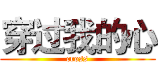 穿过我的心 (cross)