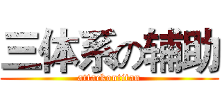 三体系の辅助 (attackontitan)