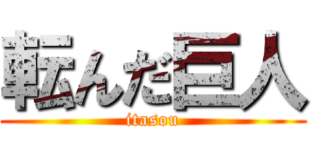 転んだ巨人 (itasou)