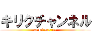 キリクチャンネル (attack on titan)