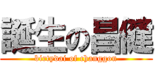 誕生の昌健 (birtydai of changgon)