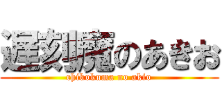 遅刻魔のあきお (chikokuma no akio)