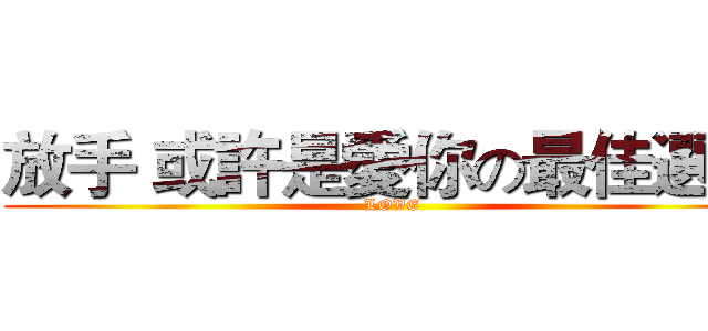 放手 或許是愛你の最佳選擇 (LOVE)