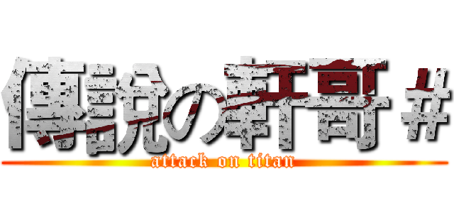 傳說の軒哥＃ (attack on titan)