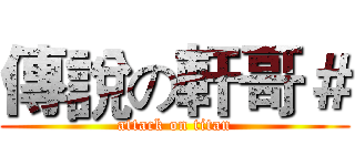傳說の軒哥＃ (attack on titan)