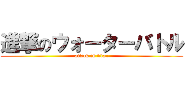 進撃のウォーターバトル (attack on titan)