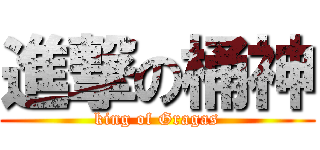 進撃の桶神 (king of Gragas)