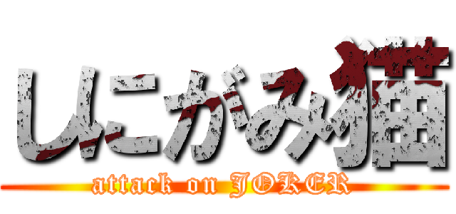 しにがみ猫 (attack on JOKER)