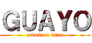 ＧＵＡＹＯ (attack on titan)
