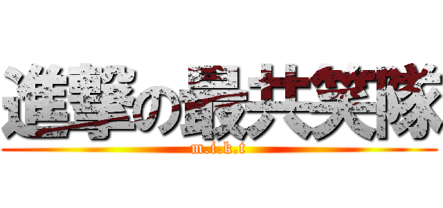 進撃の最共笑隊 (m.i.k.t)