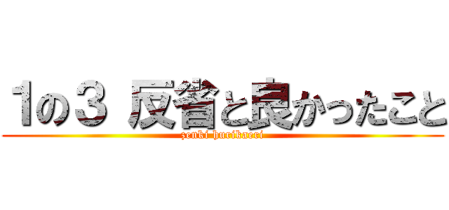 １の３ 反省と良かったこと (zenki hurikaeri)