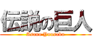 伝説の巨人 (Asano Yuusaku)