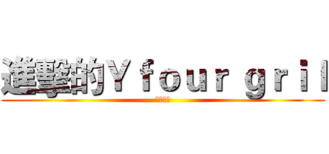 進擊的Ｙｆｏｕｒ ｇｒｉｌ (歡迎加入)