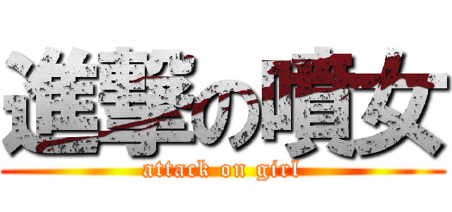 進撃の噴女 (attack on girl)